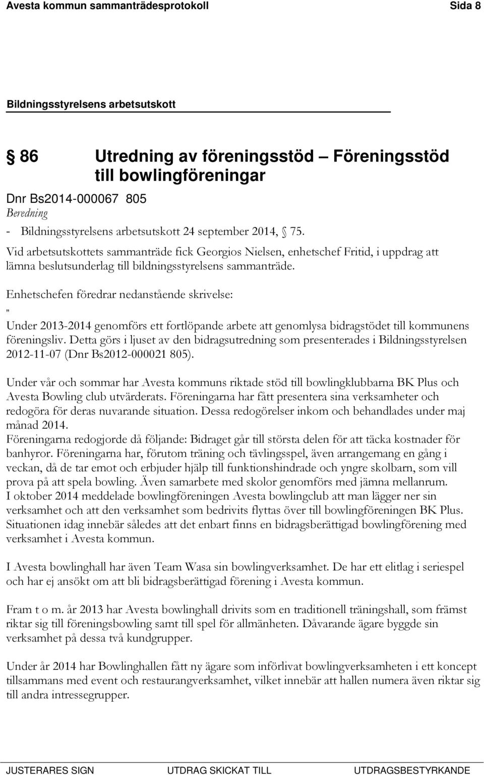 Enhetschefen föredrar nedanstående skrivelse: Under 2013-2014 genomförs ett fortlöpande arbete att genomlysa bidragstödet till kommunens föreningsliv.
