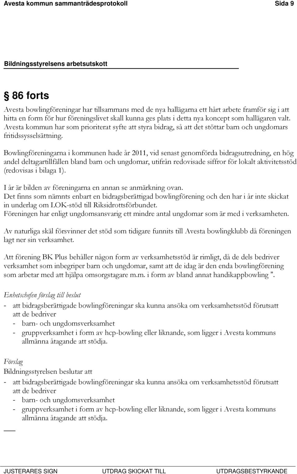 Bowlingföreningarna i kommunen hade år 2011, vid senast genomförda bidragsutredning, en hög andel deltagartillfällen bland barn och ungdomar, utifrån redovisade siffror för lokalt aktivitetsstöd