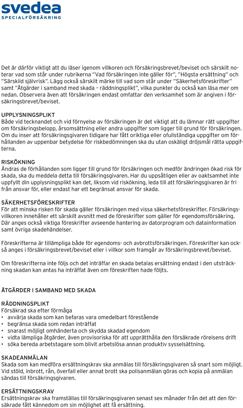 Observera även att försäkringen endast omfattar den verksamhet som är angiven i försäkringsbrevet/beviset.