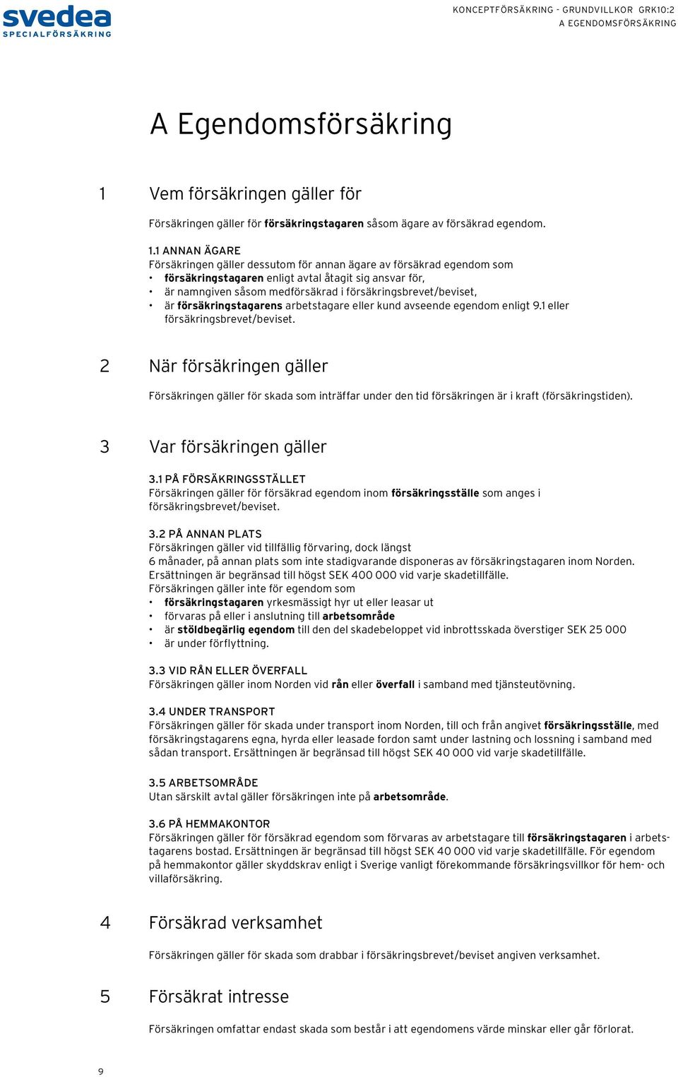 1 ANNAN ÄGARE Försäkringen gäller dessutom för annan ägare av försäkrad egendom som försäkringstagaren enligt avtal åtagit sig ansvar för, är namngiven såsom medförsäkrad i försäkringsbrevet/beviset,