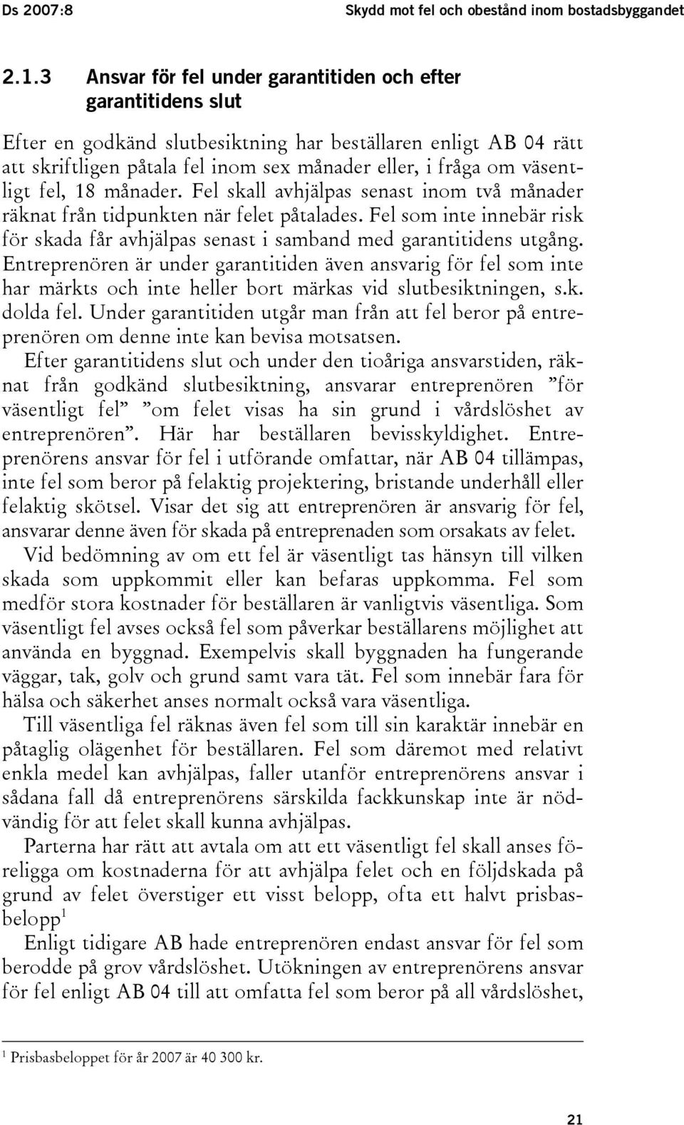 väsentligt fel, 18 månader. Fel skall avhjälpas senast inom två månader räknat från tidpunkten när felet påtalades.