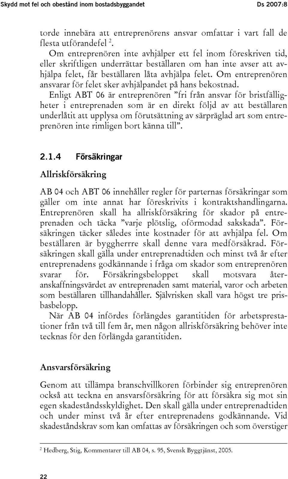 Om entreprenören ansvarar för felet sker avhjälpandet på hans bekostnad.