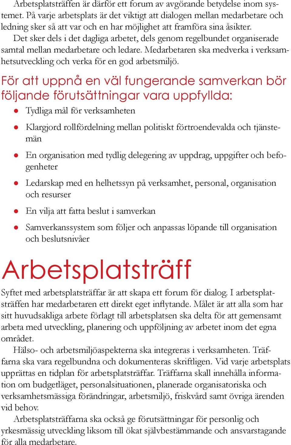 Det sker dels i det dagliga arbetet, dels genom regelbundet organiserade samtal mellan medarbetare och ledare. Medarbetaren ska medverka i verksamhetsutveckling och verka för en god arbetsmiljö.