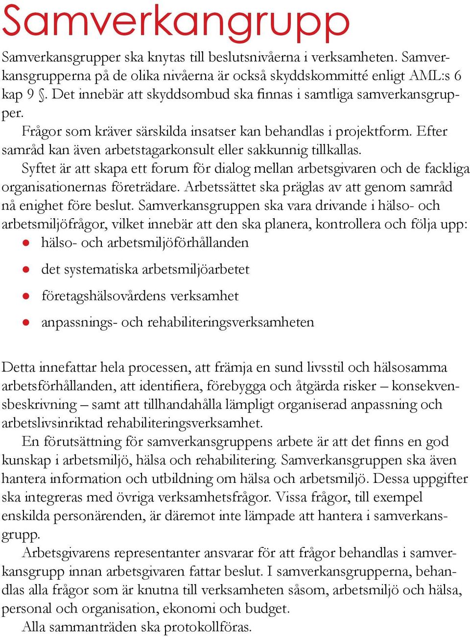 Efter samråd kan även arbetstagarkonsult eller sakkunnig tillkallas. Syftet är att skapa ett forum för dialog mellan arbetsgivaren och de fackliga organisationernas företrädare.