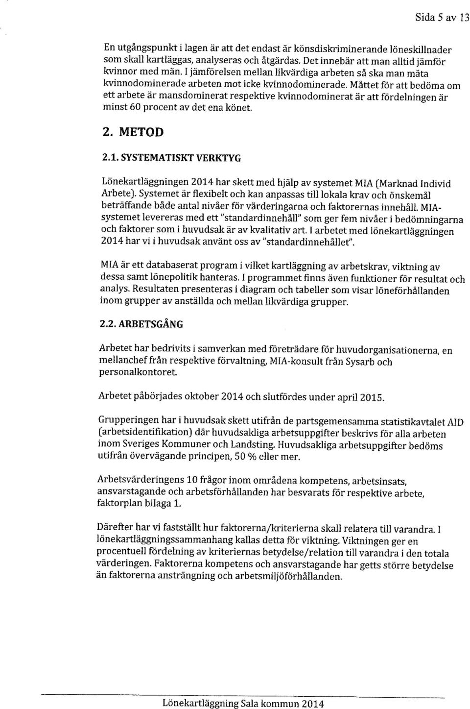 Måttet för att bedöma om ett arbete är mansdominerat respektive kvinnodominerat är att fördelningen är minst 60 procent av det ena könet. 2. METOD 2.1.