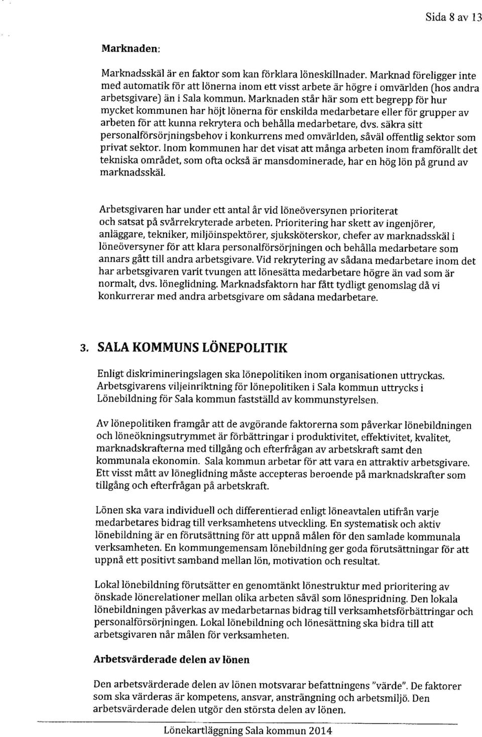 Marknaden står här som ett begrepp för hur mycket kommunen har höjt lönerna för enskilda medarbetare eller för grupper av arbeten för att kunna rekrytera och behålla medarbetare, dvs.