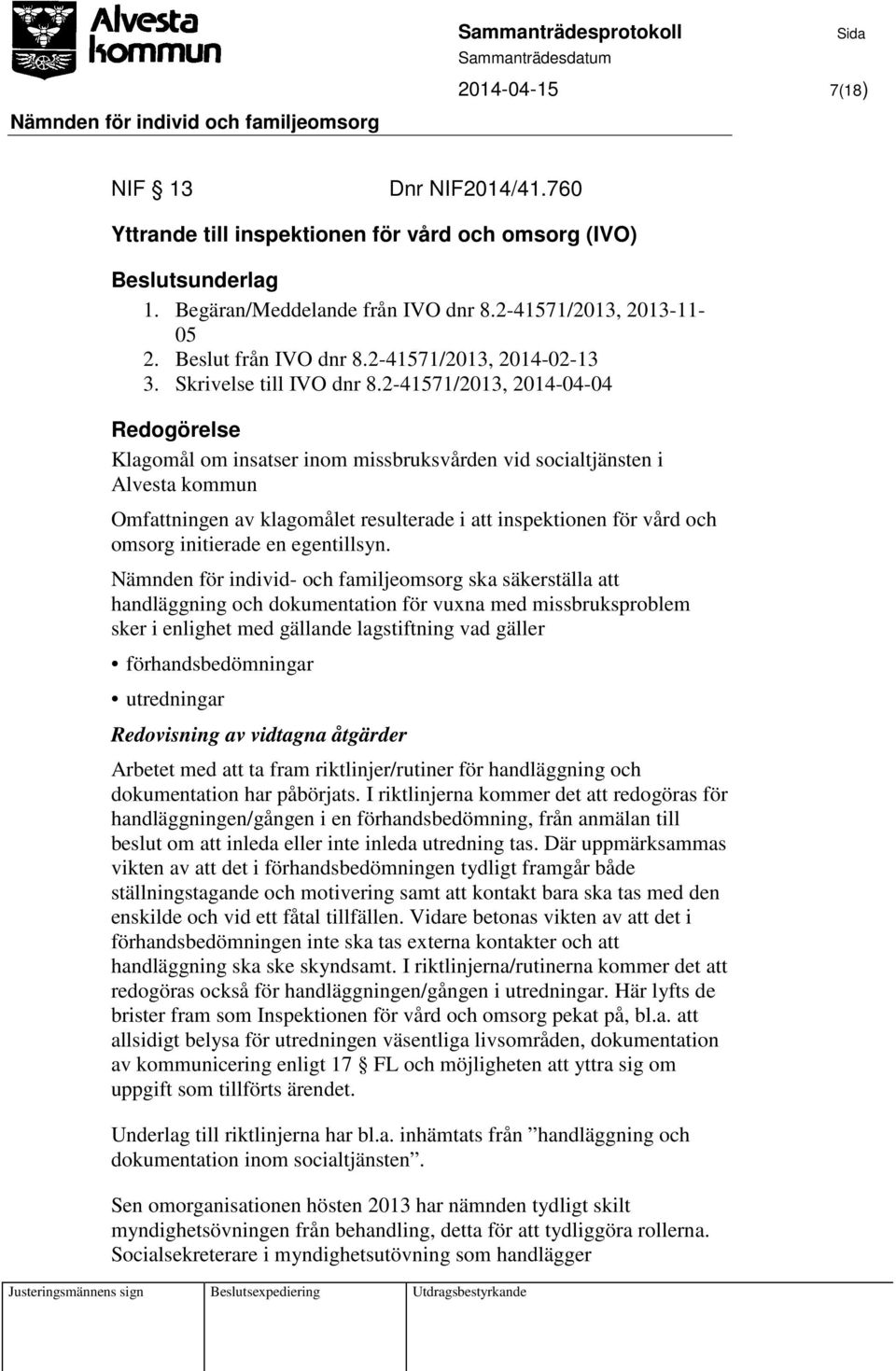 2-41571/2013, 2014-04-04 Klagomål om insatser inom missbruksvården vid socialtjänsten i Alvesta kommun Omfattningen av klagomålet resulterade i att inspektionen för vård och omsorg initierade en