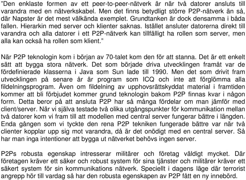 Istället ansluter datorerna direkt till varandra och alla datorer i ett P2P-nätverk kan tillfälligt ha rollen som server, men alla kan också ha rollen som klient.