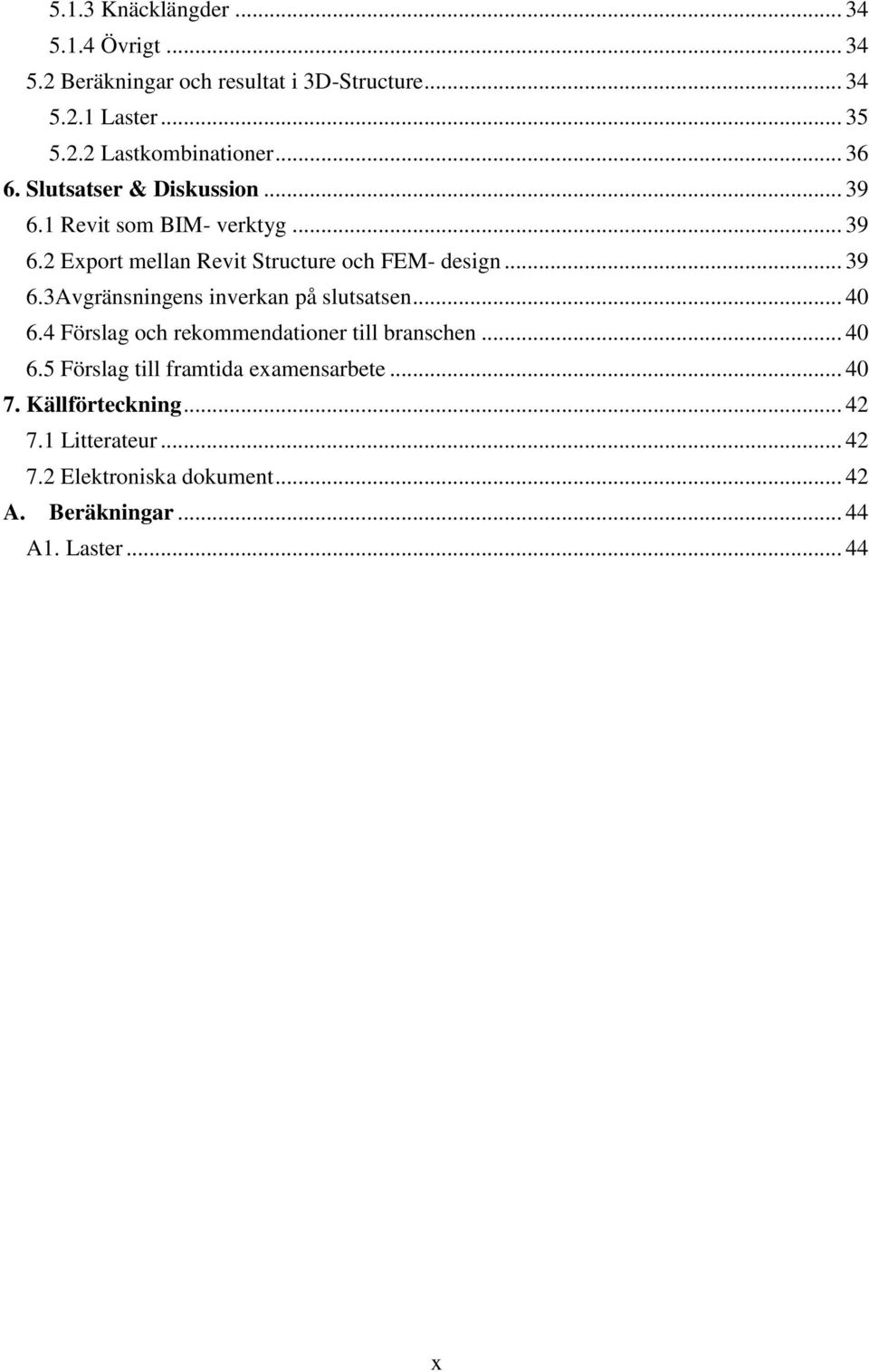 .. 40 6.4 Förslag och rekommendationer till branschen... 40 6.5 Förslag till framtida examensarbete... 40 7. Källförteckning... 42 7.