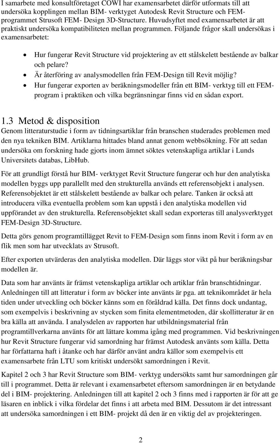 Följande frågor skall undersökas i examensarbetet: Hur fungerar Revit Structure vid projektering av ett stålskelett bestående av balkar och pelare?