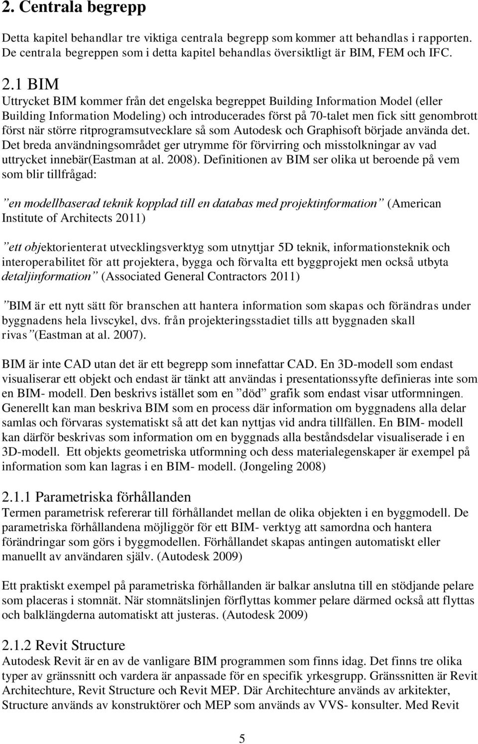 ritprogramsutvecklare så som Autodesk och Graphisoft började använda det. Det breda användningsområdet ger utrymme för förvirring och misstolkningar av vad uttrycket innebär(eastman at al. 2008).