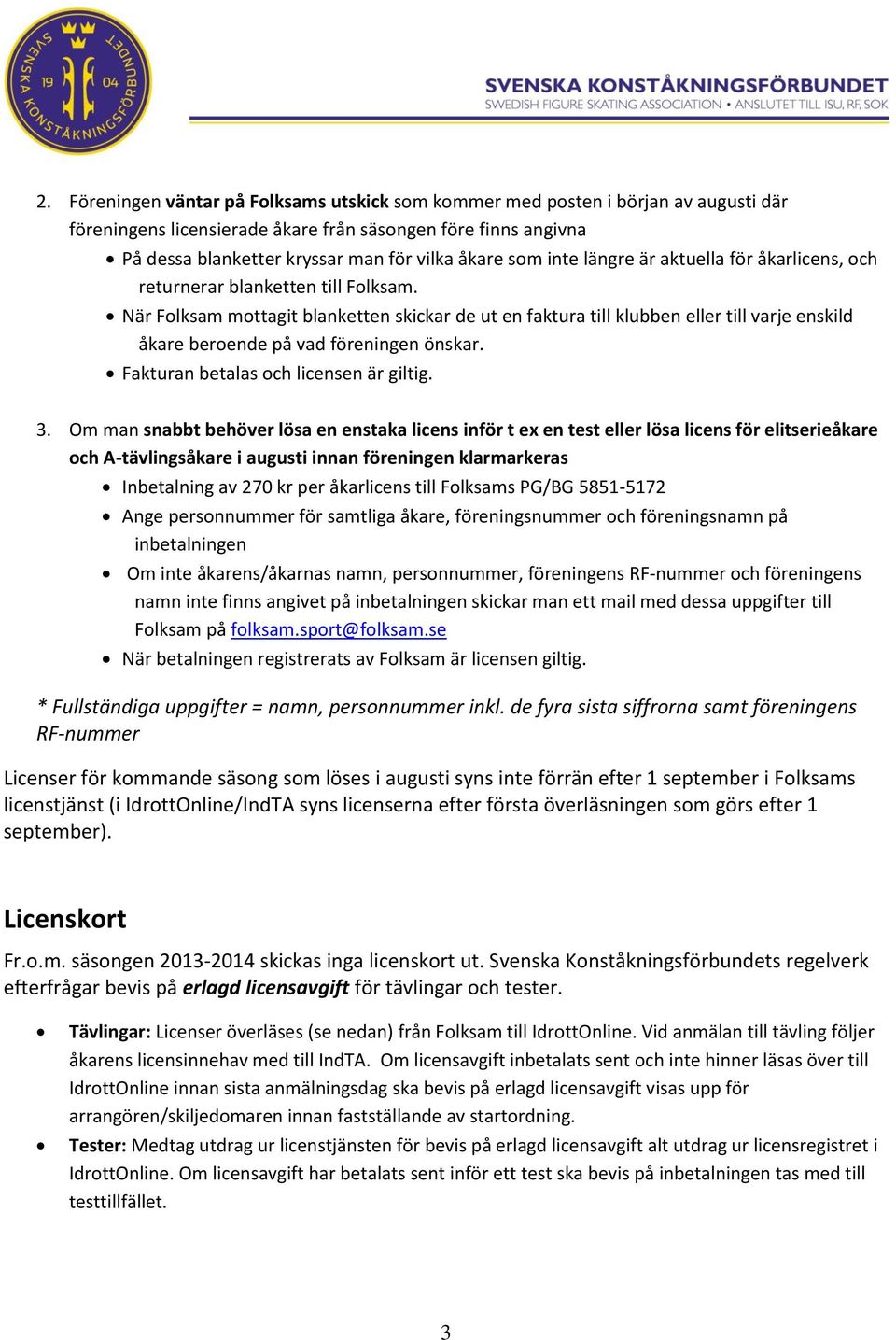 När Folksam mottagit blanketten skickar de ut en faktura till klubben eller till varje enskild åkare beroende på vad föreningen önskar. Fakturan betalas och licensen är giltig. 3.