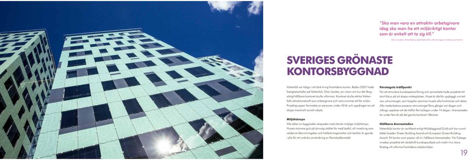 Redan 2007 hade fastighetschefen på Vattenfall, Olov Larsten, en vision om hur det långsiktigt hållbara kontoret skulle utformas.