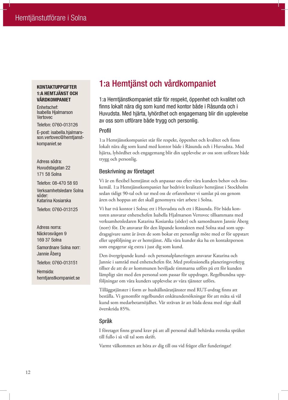 0760-013151 Hemsida: hemtjanstkompaniet.