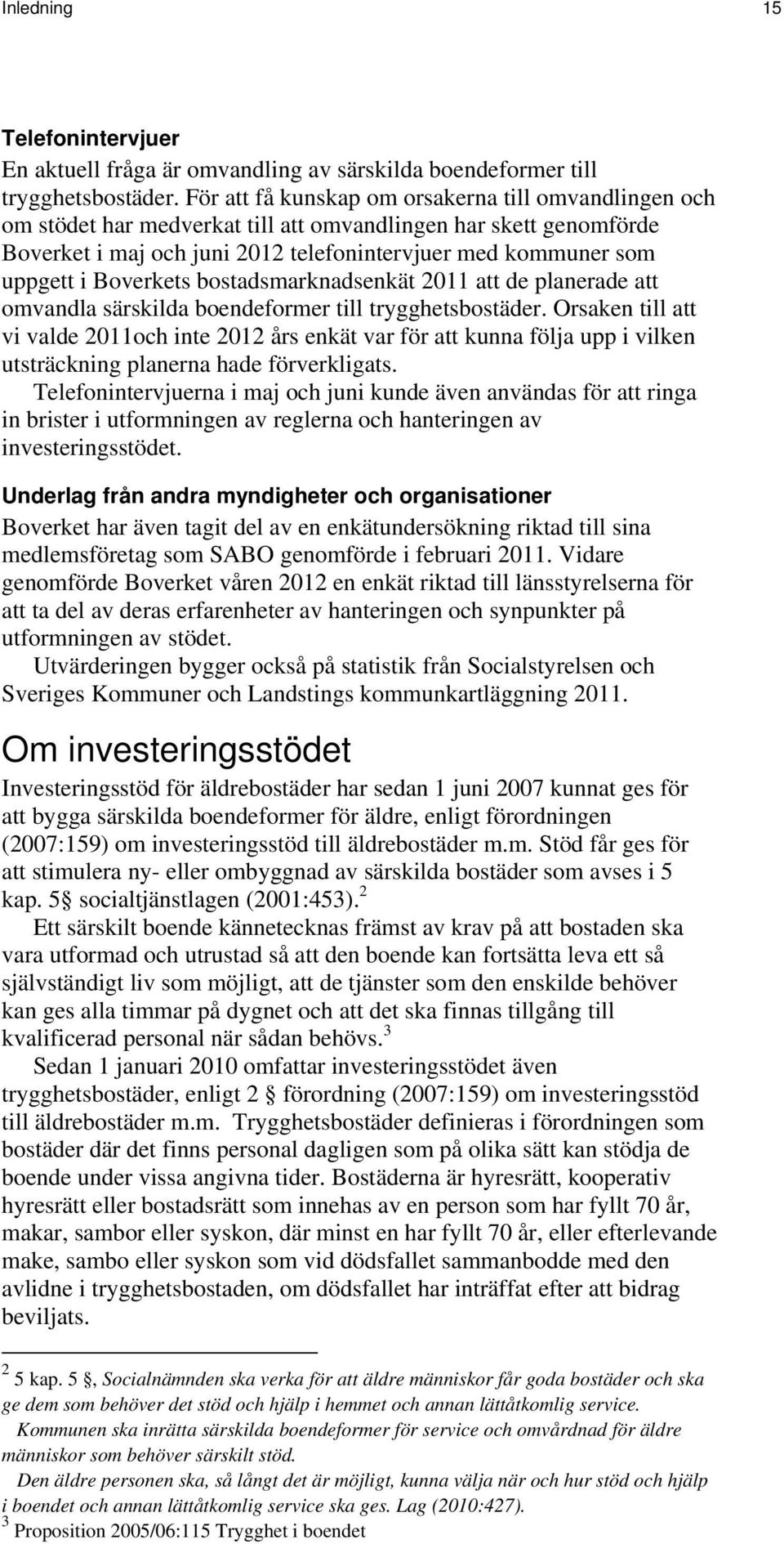 Boverkets bostadsmarknadsenkät 2011 att de planerade att omvandla särskilda boendeformer till trygghetsbostäder.