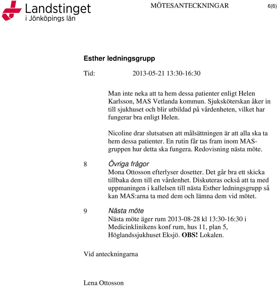 En rutin får tas fram inom MASgruppen hur detta ska fungera. Redovisning nästa möte. 8 Övriga frågor Mona Ottosson efterlyser dosetter. Det går bra ett skicka tillbaka dem till en vårdenhet.