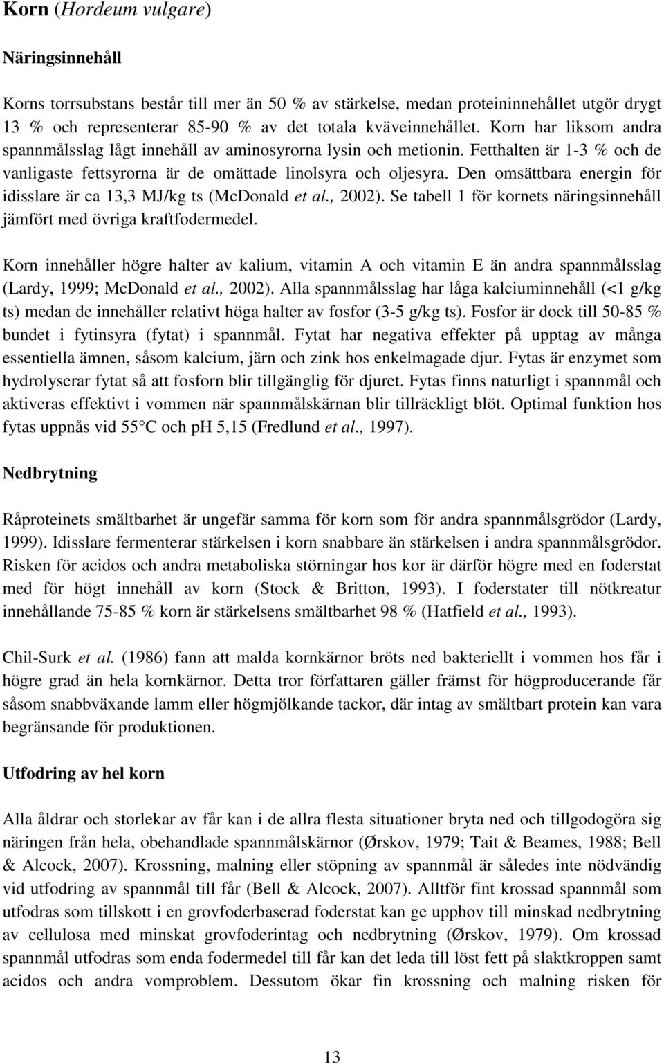 Den omsättbara energin för idisslare är ca 13,3 MJ/kg ts (McDonald et al., 2002). Se tabell 1 för kornets näringsinnehåll jämfört med övriga kraftfodermedel.