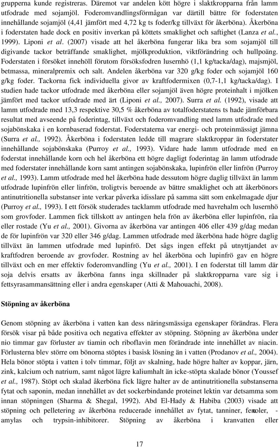 Åkerböna i foderstaten hade dock en positiv inverkan på köttets smaklighet och saftighet (Lanza et al., 1999). Liponi et al.