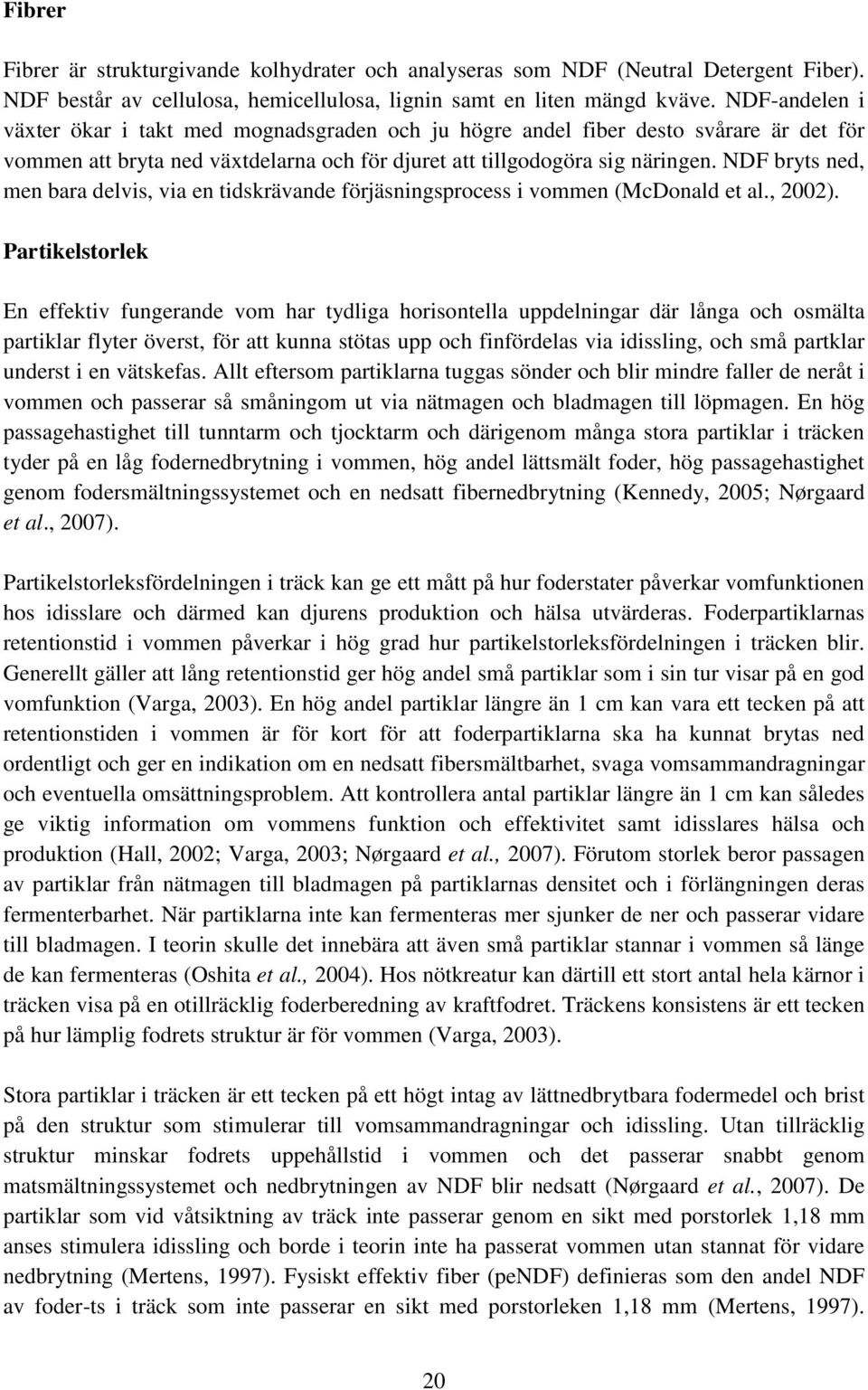 NDF bryts ned, men bara delvis, via en tidskrävande förjäsningsprocess i vommen (McDonald et al., 2002).