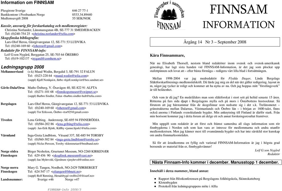 norlander@telia.com> Skogsfinska bibliografin: Lars-Olof Herou, Gästgivaregatan 12, SE-771 53 LUDVIKA Tel: (0)240-169 60 <loherou@gmail.