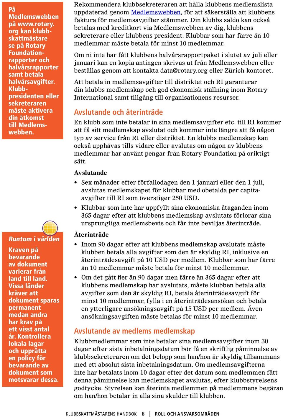 Rekommendera klubbsekreteraren att hålla klubbens medlemslista uppdaterad genom Medlemswebben, för att säkerställa att klubbens faktura för medlemsavgifter stämmer.