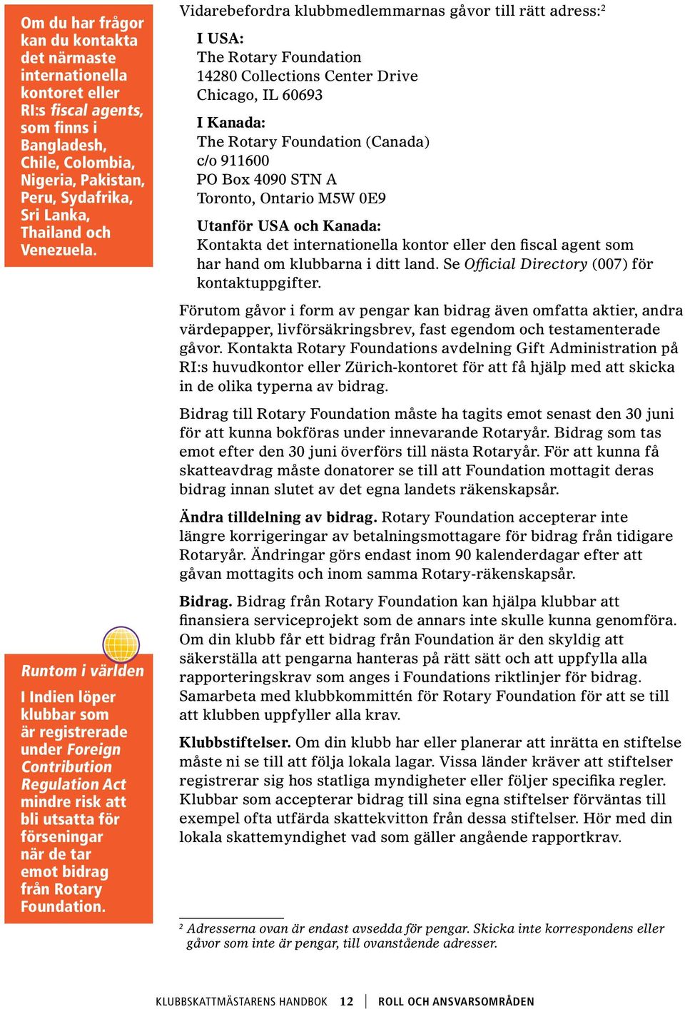 Runtom i världen I Indien löper klubbar som är registrerade under Foreign Contribution Regulation Act mindre risk att bli utsatta för förseningar när de tar emot bidrag från Rotary Foundation.