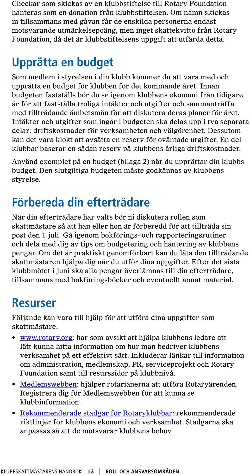 detta. Upprätta en budget Som medlem i styrelsen i din klubb kommer du att vara med och upprätta en budget för klubben för det kommande året.