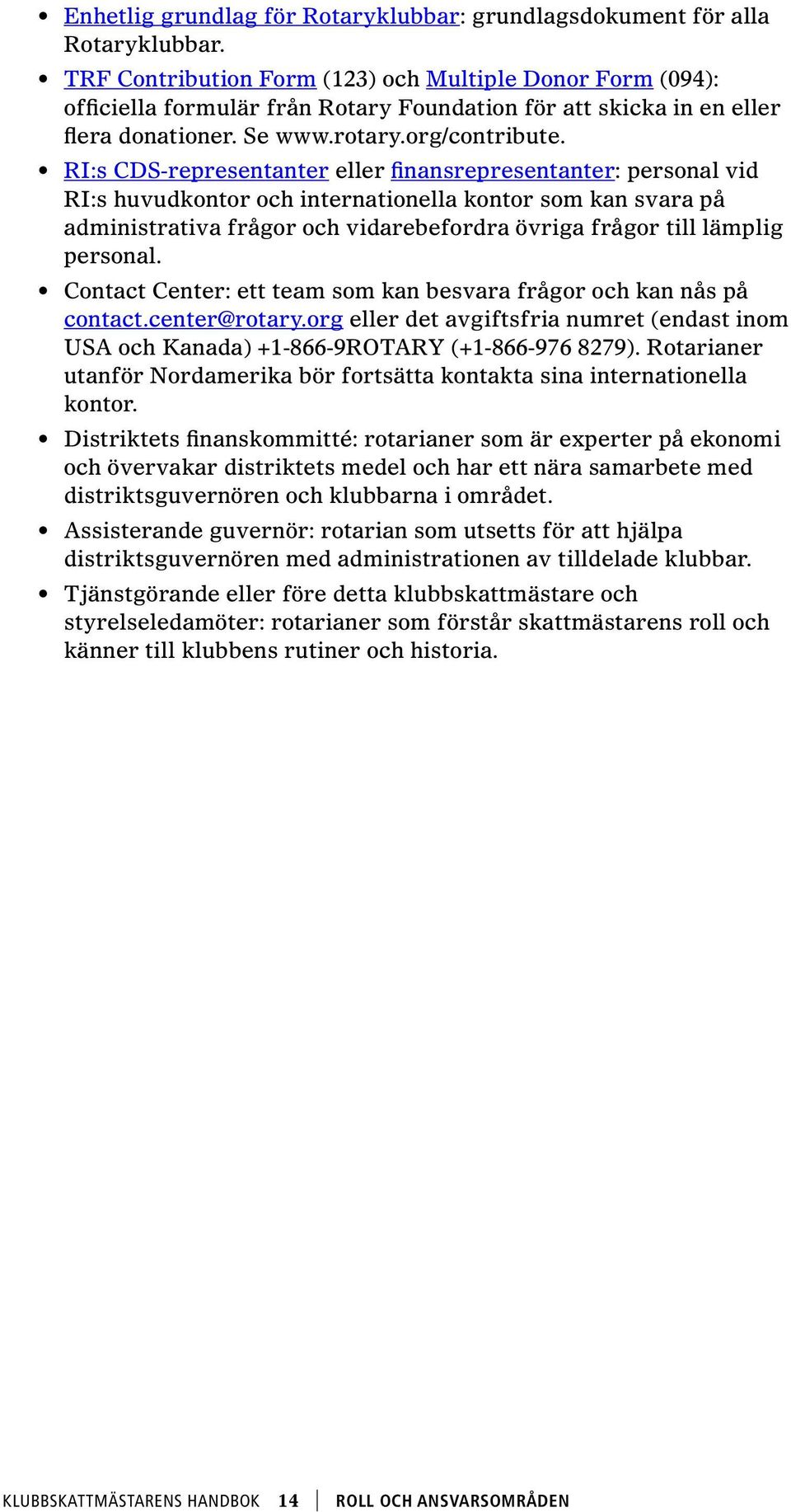 RI:s CDS-representanter eller finansrepresentanter: personal vid RI:s huvudkontor och internationella kontor som kan svara på administrativa frågor och vidarebefordra övriga frågor till lämplig