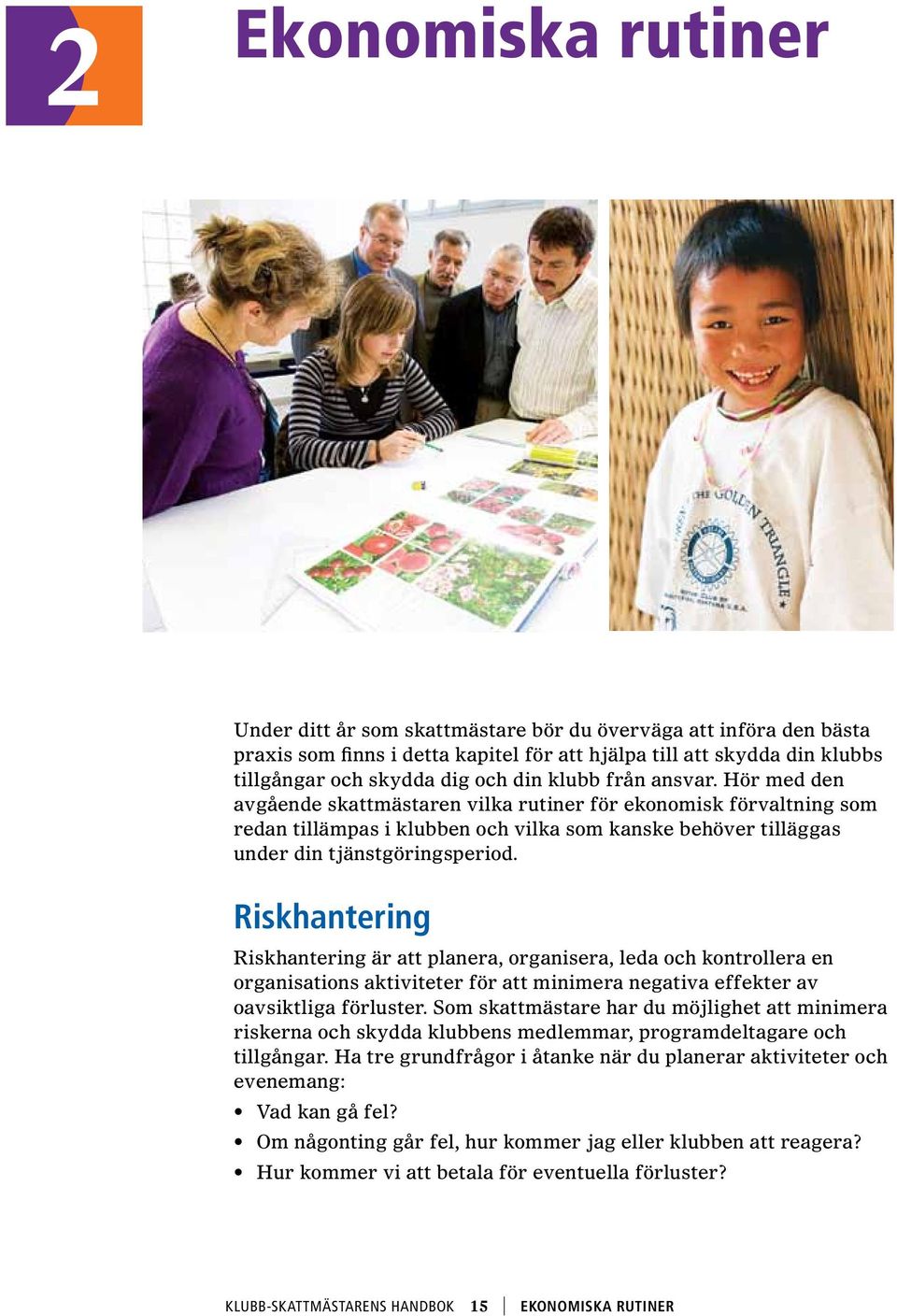 Riskhantering Riskhantering är att planera, organisera, leda och kontrollera en organisations aktiviteter för att minimera negativa effekter av oavsiktliga förluster.