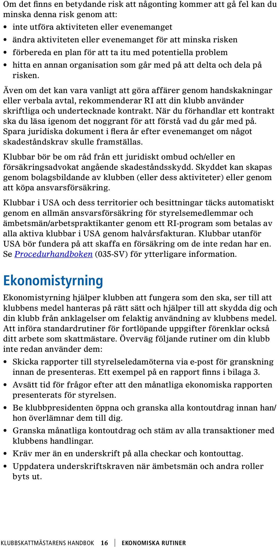 Även om det kan vara vanligt att göra affärer genom handskakningar eller verbala avtal, rekommenderar RI att din klubb använder skriftliga och undertecknade kontrakt.