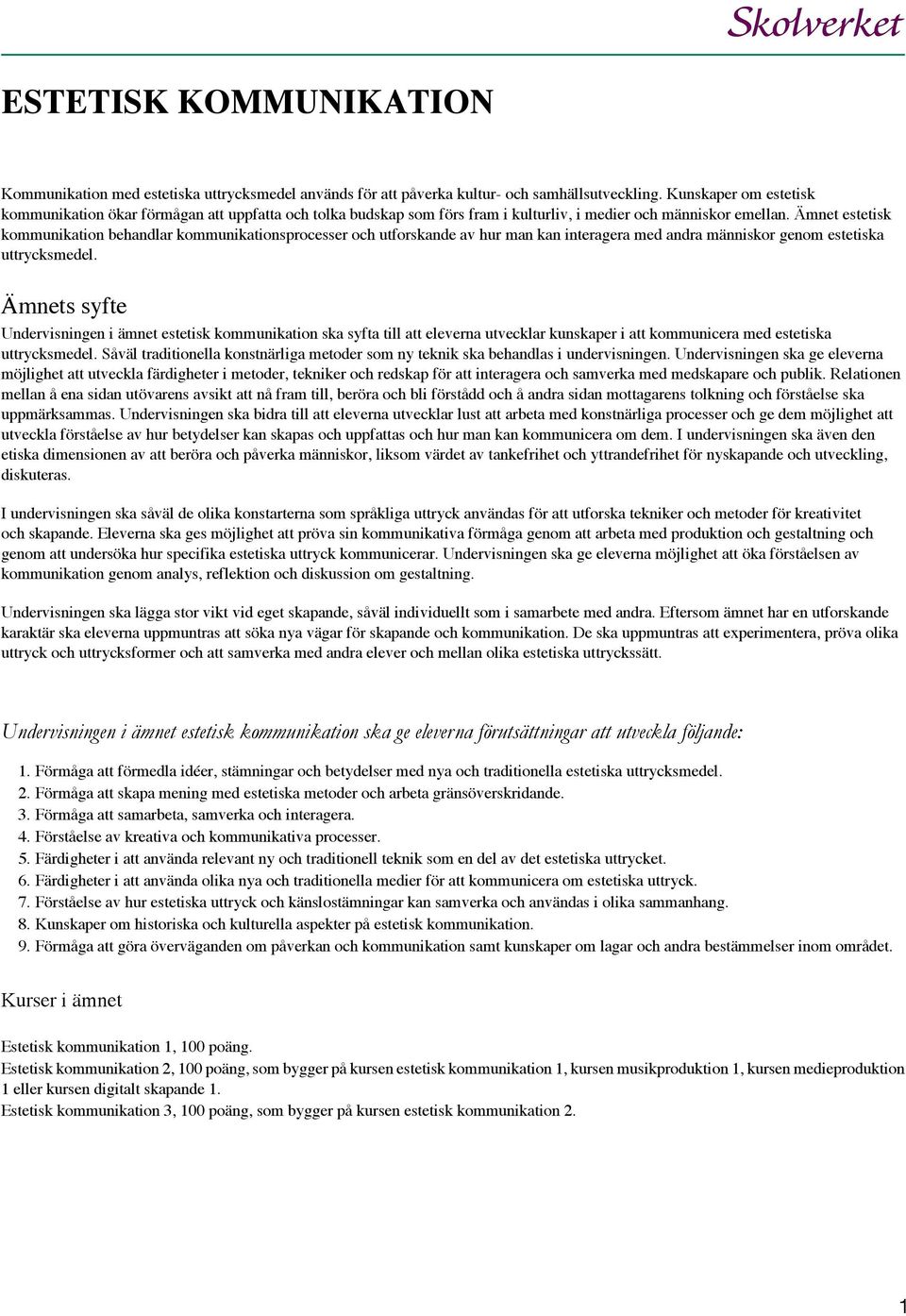 Ämnet estetisk kommunikation behandlar kommunikationsprocesser och utforskande av hur man kan interagera med andra människor genom estetiska uttrycksmedel.