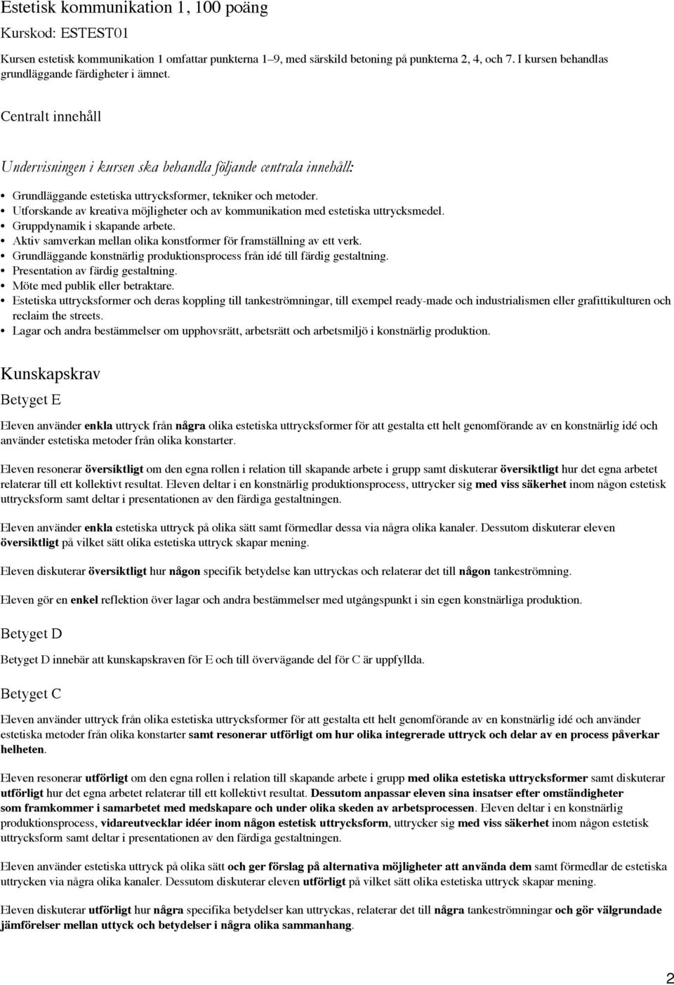 Utforskande av kreativa möjligheter och av kommunikation med estetiska uttrycksmedel. Gruppdynamik i skapande arbete. Aktiv samverkan mellan olika konstformer för framställning av ett verk.