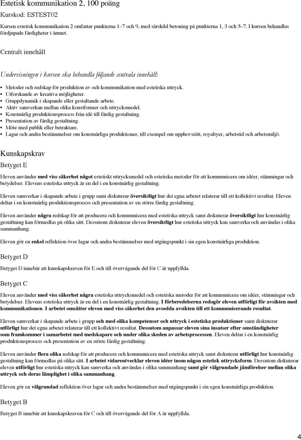 Gruppdynamik i skapande eller gestaltande arbete. Aktiv samverkan mellan olika konstformer och uttrycksmedel. Konstnärlig produktionsprocess från idé till färdig gestaltning.
