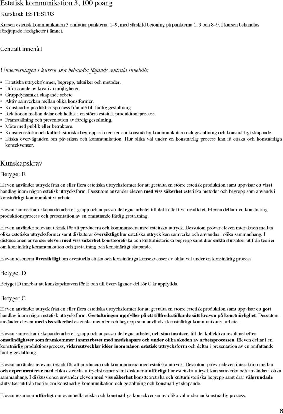 Aktiv samverkan mellan olika konstformer. Konstnärlig produktionsprocess från idé till färdig gestaltning. Relationen mellan delar och helhet i en större estetisk produktionsprocess.