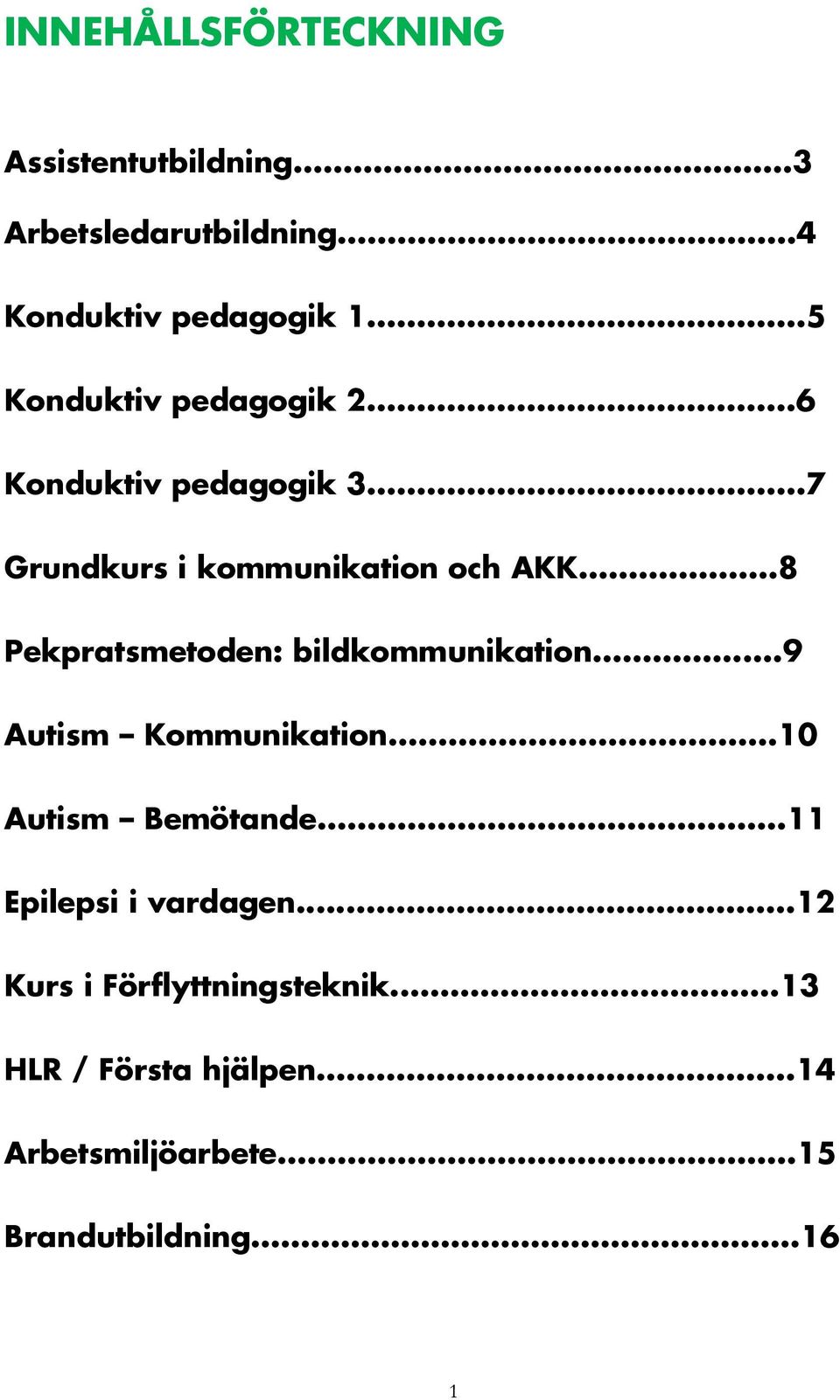 ..8 Pekpratsmetoden: bildkommunikation...9 Autism Kommunikation...10 Autism Bemötande.