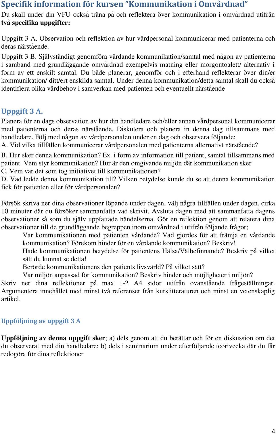 Självständigt genomföra vårdande kommunikation/samtal med någon av patienterna i samband med grundläggande omvårdnad exempelvis matning eller morgontoalett/ alternativ i form av ett enskilt samtal.