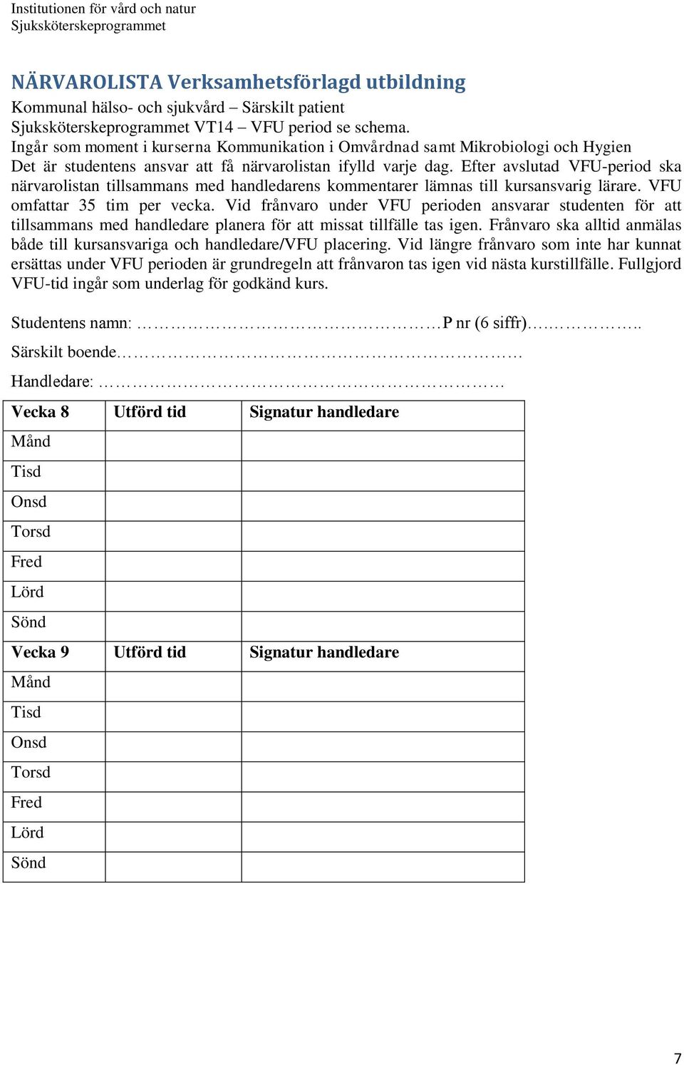 Efter avslutad VFU-period ska närvarolistan tillsammans med handledarens kommentarer lämnas till kursansvarig lärare. VFU omfattar 35 tim per vecka.