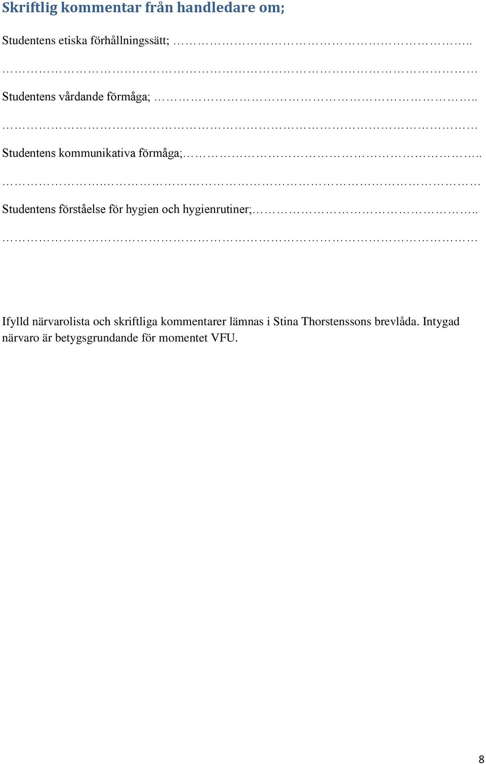 .. Studentens förståelse för hygien och hygienrutiner;.