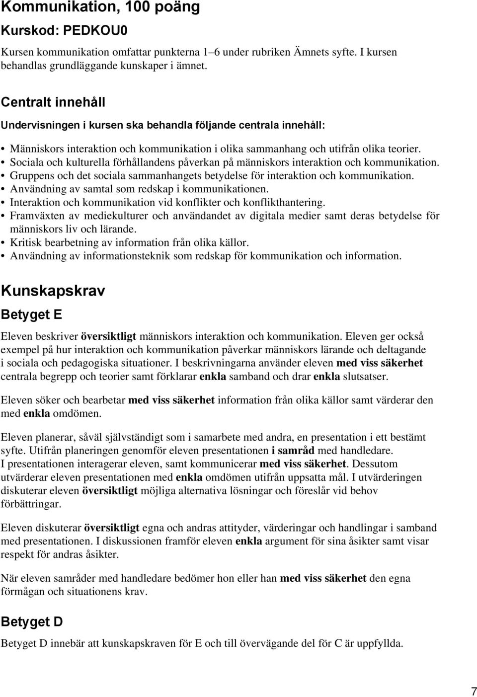 Sociala och kulturella förhållandens påverkan på människors interaktion och kommunikation. Gruppens och det sociala sammanhangets betydelse för interaktion och kommunikation.