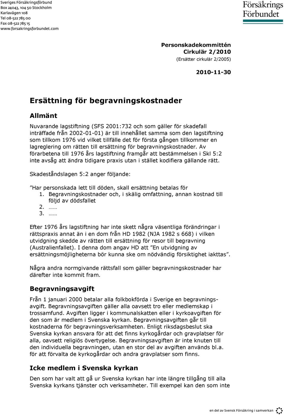 begravningskostnader. Av förarbetena till 1976 års lagstiftning framgår att bestämmelsen i Skl 5:2 inte avsåg att ändra tidigare praxis utan i stället kodifiera gällande rätt.