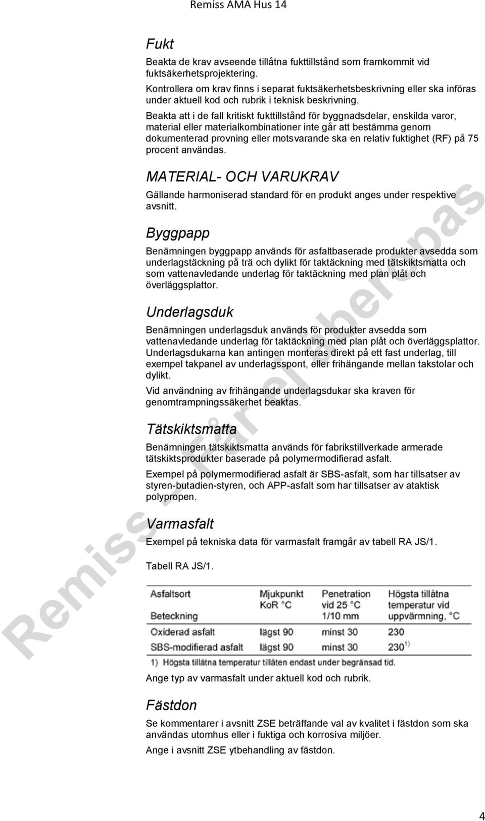 Beakta att i de fall kritiskt fukttillstånd för byggnadsdelar, enskilda varor, material eller materialkombinationer inte går att bestämma genom dokumenterad provning eller motsvarande ska en relativ