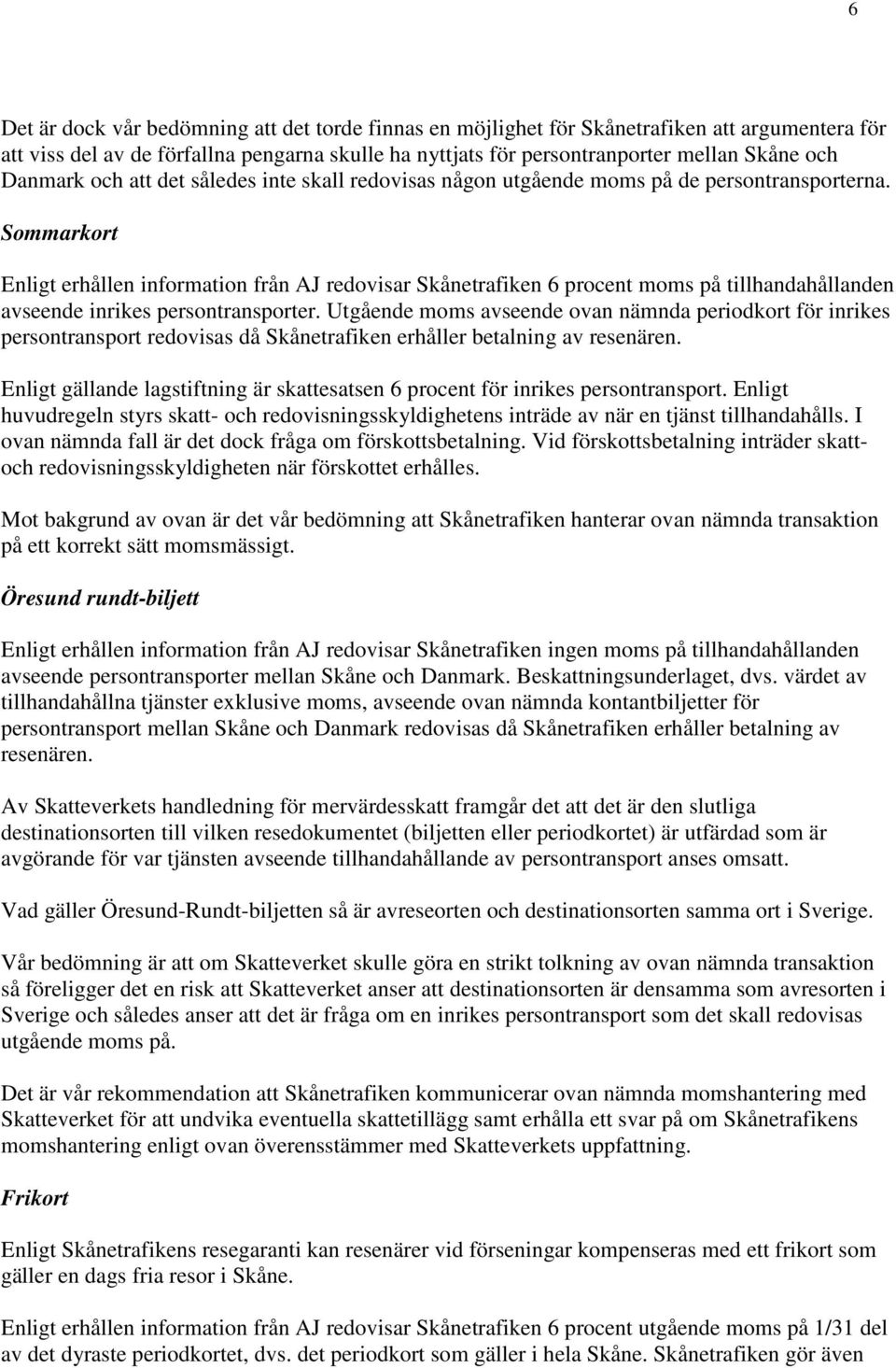 Sommarkort Enligt erhållen information från AJ redovisar Skånetrafiken 6 procent moms på tillhandahållanden avseende inrikes persontransporter.