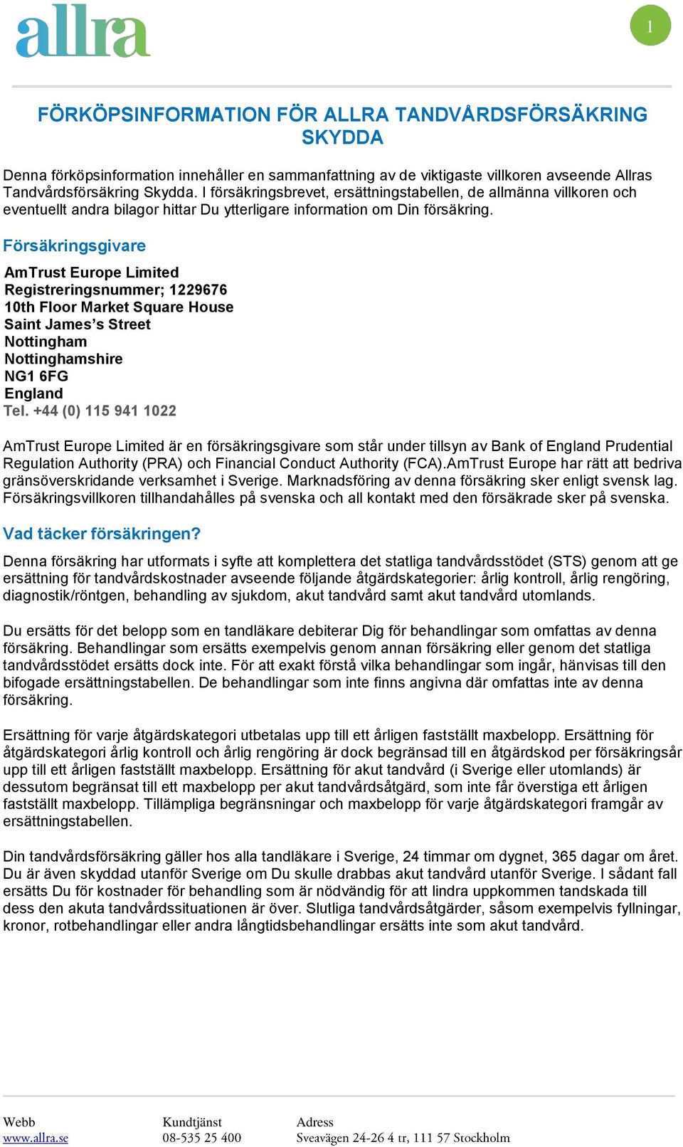 Försäkringsgivare AmTrust Eurpe Limited Registreringsnummer; 1229676 10th Flr Market Square Huse Saint James s Street Nttingham Nttinghamshire NG1 6FG England Tel.