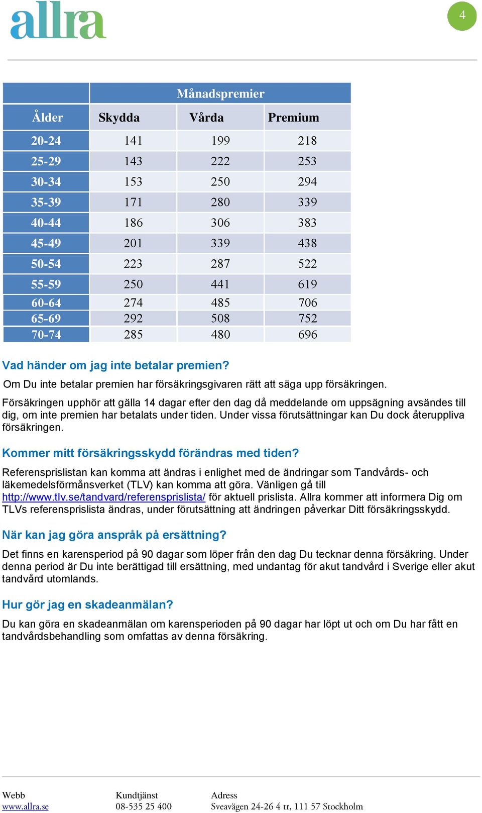 Under vissa förutsättningar kan Du dck återuppliva försäkringen. Kmmer mitt försäkringsskydd förändras med tiden?