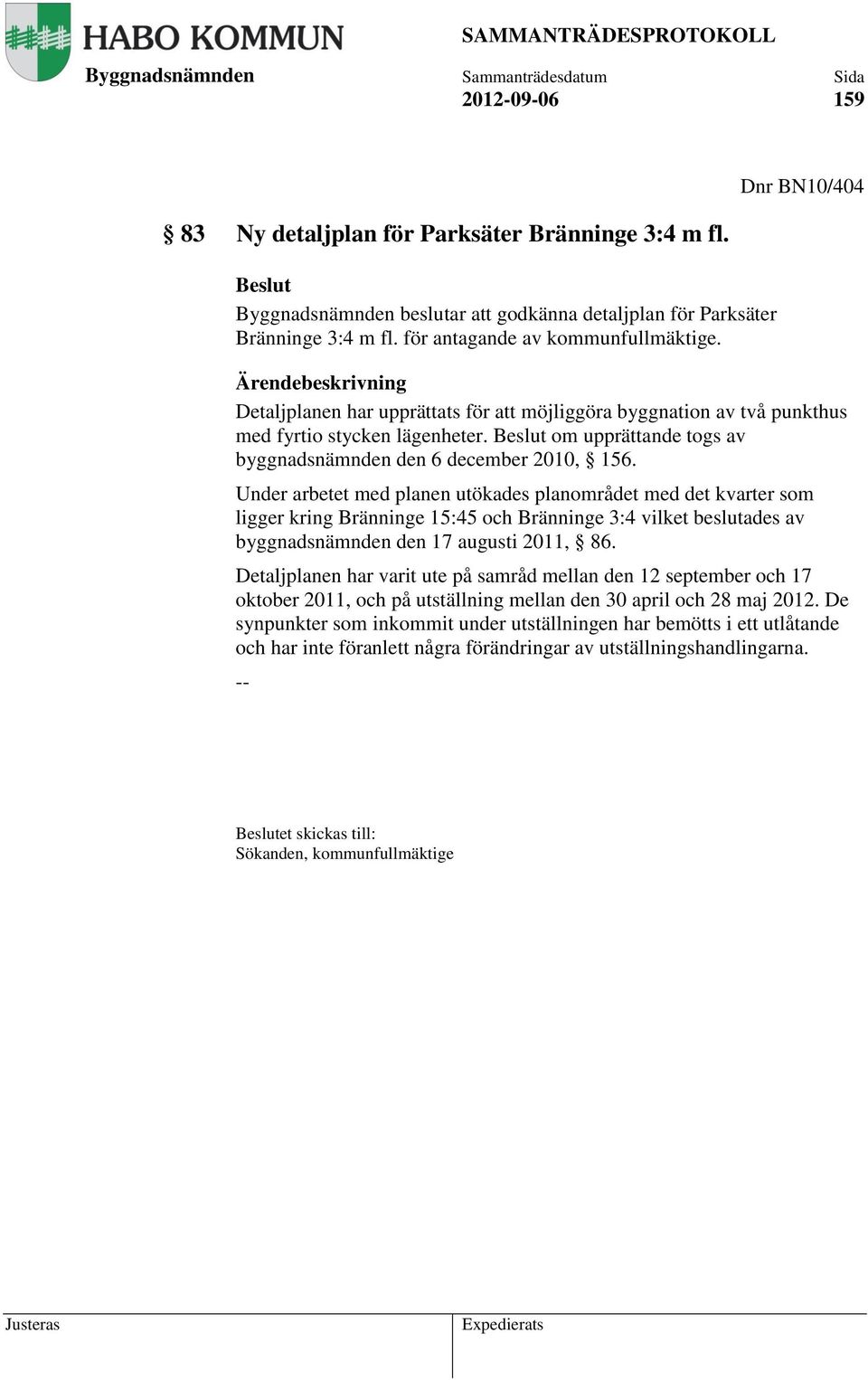 Under arbetet med planen utökades planområdet med det kvarter som ligger kring Bränninge 15:45 och Bränninge 3:4 vilket beslutades av byggnadsnämnden den 17 augusti 2011, 86.