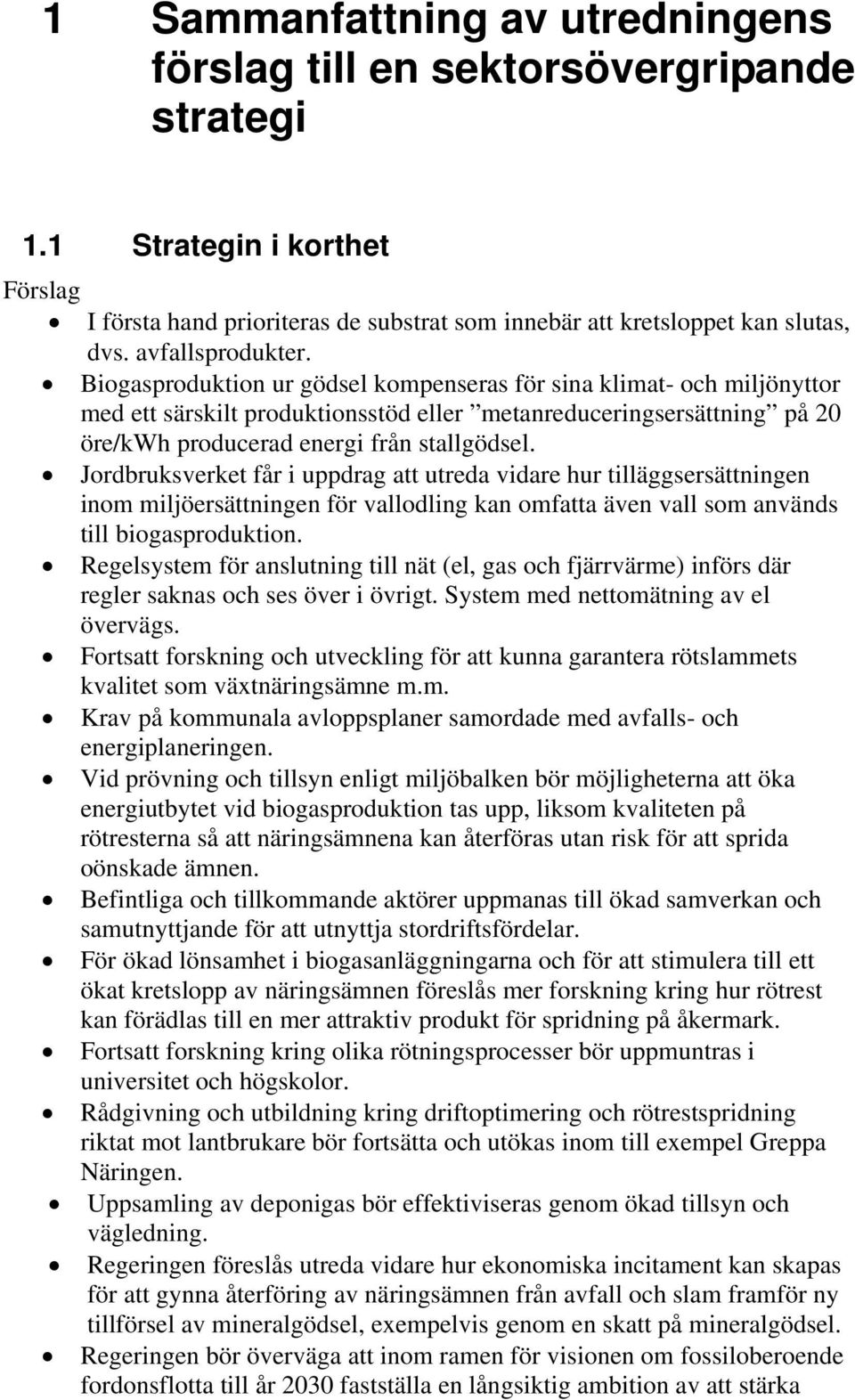 Biogasproduktion ur gödsel kompenseras för sina klimat- och miljönyttor med ett särskilt produktionsstöd eller metanreduceringsersättning på 20 öre/kwh producerad energi från stallgödsel.