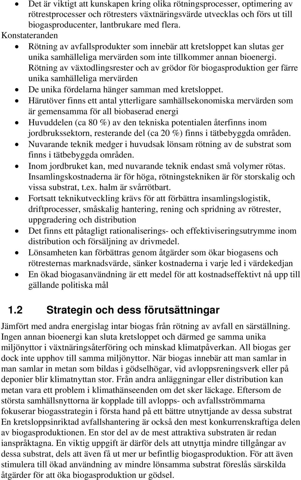 Rötning av växtodlingsrester och av grödor för biogasproduktion ger färre unika samhälleliga mervärden De unika fördelarna hänger samman med kretsloppet.