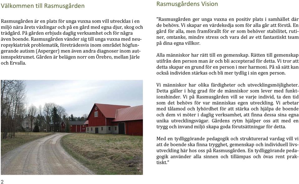 Rasmusgården vänder sig till unga vuxna med neuropsykiatrisk problematik, företrädesvis inom området högfungerande autism (Asperger) men även andra diagnoser inom autismspektrumet.