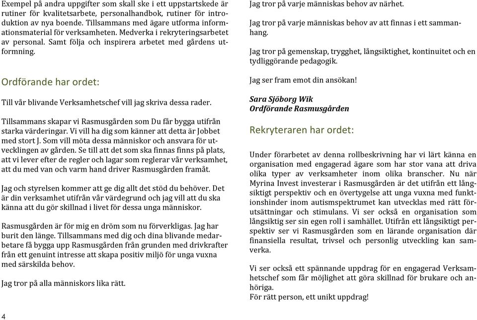 Ordförande har ordet: Till vår blivande Verksamhetschef vill jag skriva dessa rader. Tillsammans skapar vi Rasmusgården som Du får bygga utifrån starka värderingar.