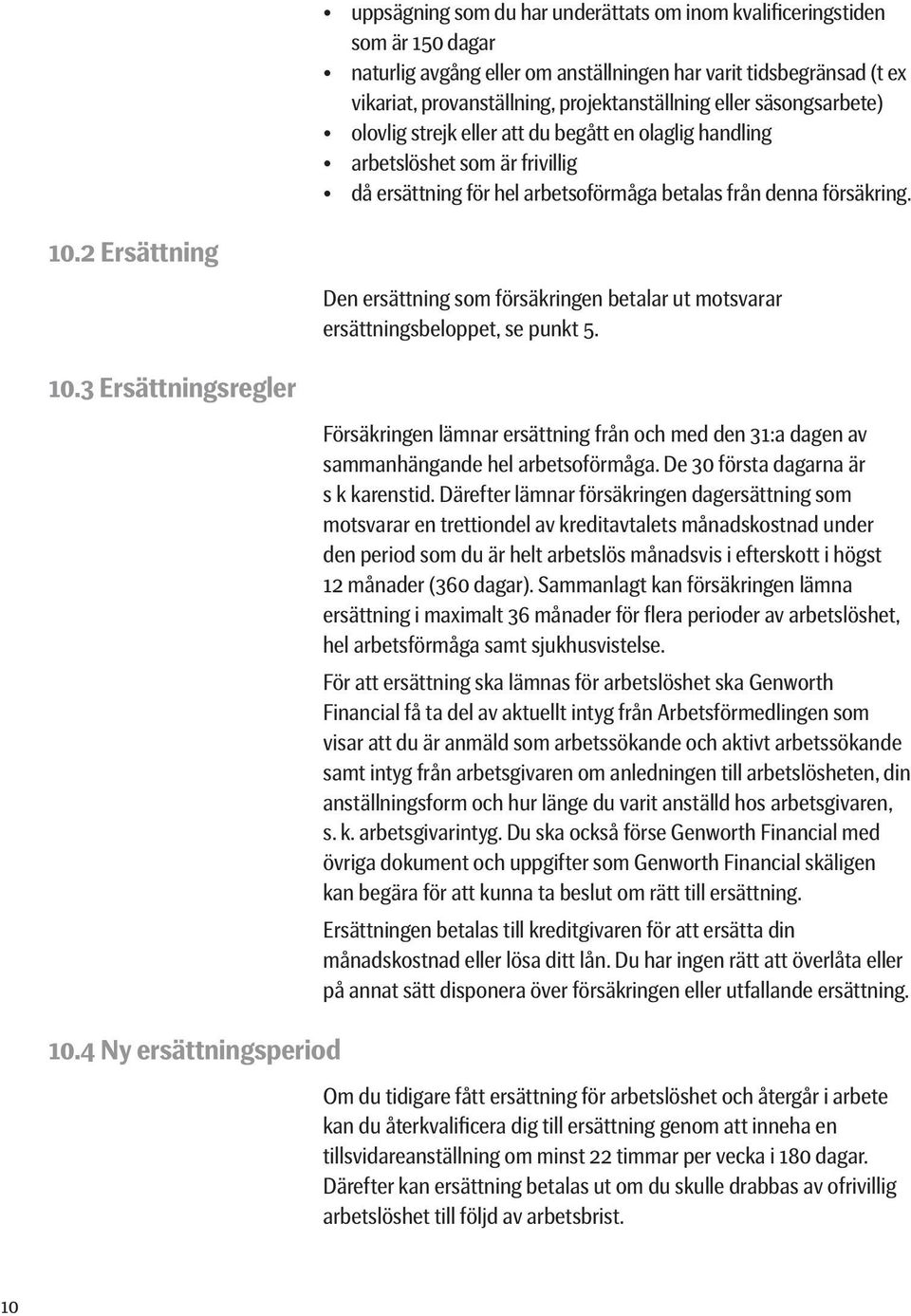 2 Ersättning Den ersättning som försäkringen betalar ut motsvarar ersättningsbeloppet, se punkt 5. 10.3 Ersättningsregler 10.